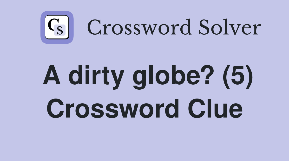 A dirty globe? (5) Crossword Clue Answers Crossword Solver
